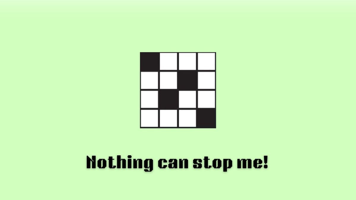A black crossword with "nothing can stop me!" written below it