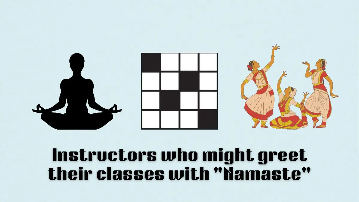 ‘Instructors who might greet their classes with ‘Namaste” NYT Mini Crossword clue answer and hints