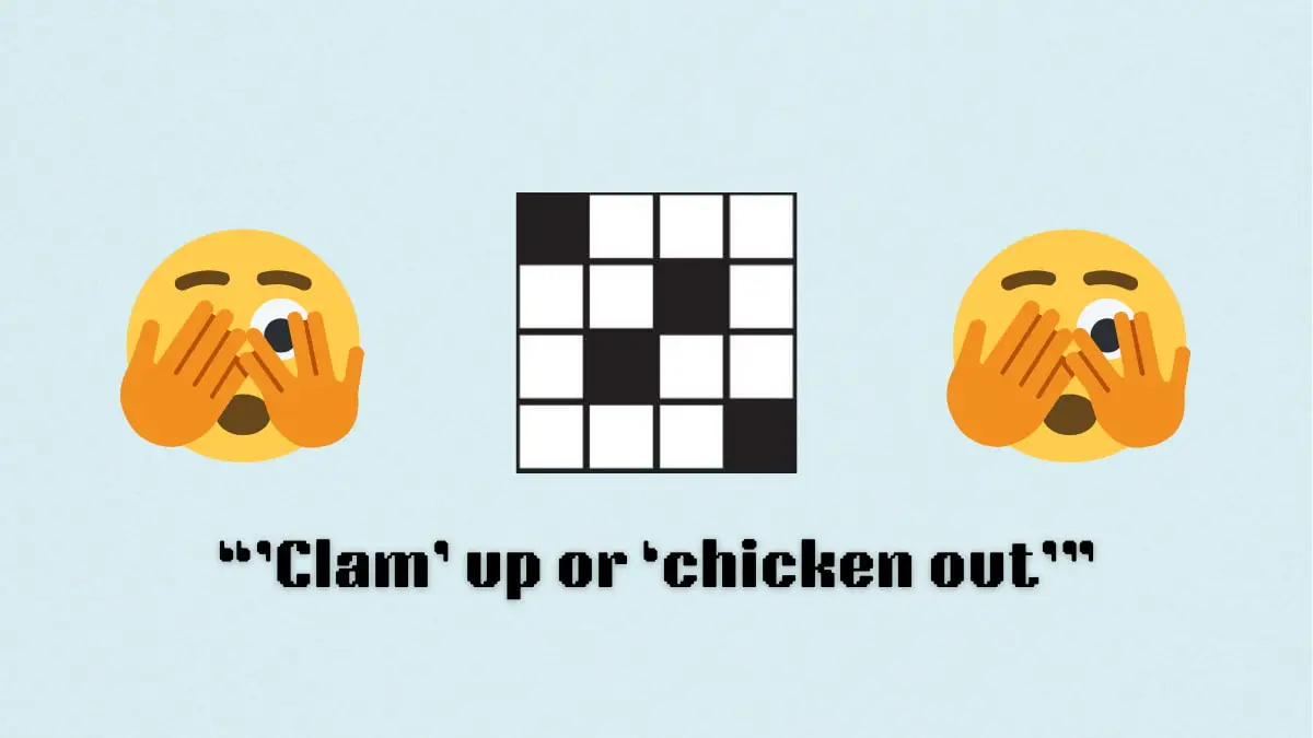 ”Clam up’ or ‘chicken out” NYT Mini Crossword puzzle clue answer and hints